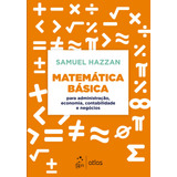 Matemática Básica - Para Administração, Economia, Contabilidade E Negócios, De Hazzan, Samuel. Editora Atlas Ltda., Capa Mole Em Português, 2021