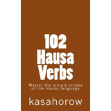 Libro 102 Hausa Verbs: Master The Simple Tenses Of The Ha...