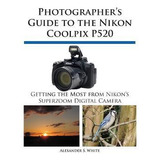 Libro Photographer's Guide To The Nikon Coolpix P520 - Al...