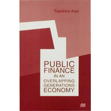 Public Finance In An Overlapping Generations Economy, De Toshihiro Ihori. Editorial Palgrave Macmillan, Tapa Dura En Inglés