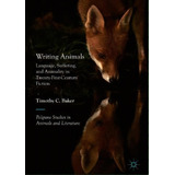 Writing Animals : Language, Suffering, And Animality In Twenty-first-century Fiction, De Timothy C. Baker. Editorial Springer Nature Switzerland Ag, Tapa Dura En Inglés