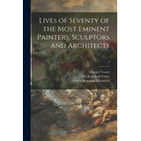 Lives Of Seventy Of The Most Eminent Painters, Sculptors And Architects; 4, De Vasari, Giorgio 1511-1574. Editorial Legare Street Pr, Tapa Blanda En Inglés