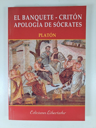 El Banquete . Criton. Apología De Sócrates - Platón
