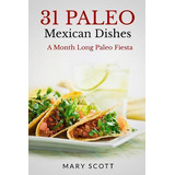 Libro 31 Paleo Mexican Dishes - Mary Roddy Scott