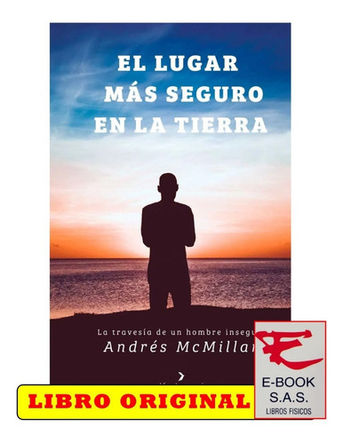 El Lugar Más Seguro En La Tierra: La Travesía De Un Hombre Inseguro, De Andrés Mcmillan. Editorial Vuelo Azul, Tapa Blanda, Edición 1 En Español, 2021