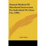 Natural Method Of Shorthand Instruction For Individual Or Class Use (1904), De Anna Taylor. Editorial Kessinger Publishing, Tapa Dura En Inglés