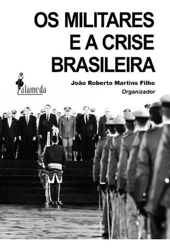 Os Militares E A Crise Brasileira, De Martins Filho, João Roberto. Editora Alameda Editorial Em Português