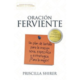 Oración Ferviente: Un Plan De Batalla Para La Oración Seria, Especifica Y Estratégica, De Priscilla Shirer. Editorial Broadman & Holman En Español