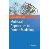 Multiscale Approaches To Protein Modeling - Andrzej Kolin...