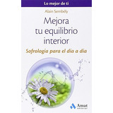 Mejora Tu Equilibrio Interior: Sofrología Para El Día A Día, De Alain Sembély. Amat Editorial, Tapa Blanda En Español, 2018
