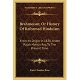 Libro Brahmoism; Or History Of Reformed Hinduism: From It...