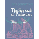 The Sea-craft Of Prehistory - Paul Johnstone