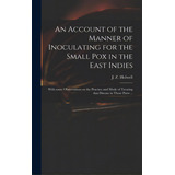 An Account Of The Manner Of Inoculating For The Small Pox In The East Indies: With Some Observati..., De Holwell, J. Z. (john Zephaniah) 1711. Editorial Legare Street Pr, Tapa Dura En Inglés