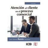Atención Al Cliente En El Proceso Comercial, De José Manuel Rumín Hermoso. Editorial Ediciones De La U, Tapa Dura, Edición 2019 En Español
