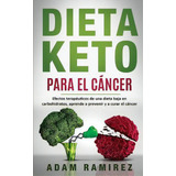Dieta Keto Para El Cancer : Efectos Terapeuticos De Una Dieta Baja En Carbohidratos, Aprende A Pr..., De Ramirez Adam. Editorial Caprioru, Tapa Blanda En Español
