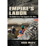 Empire's Labor : The Global Army That Supports U.s. Wars, De Adam Moore. Editorial Cornell University Press, Tapa Blanda En Inglés