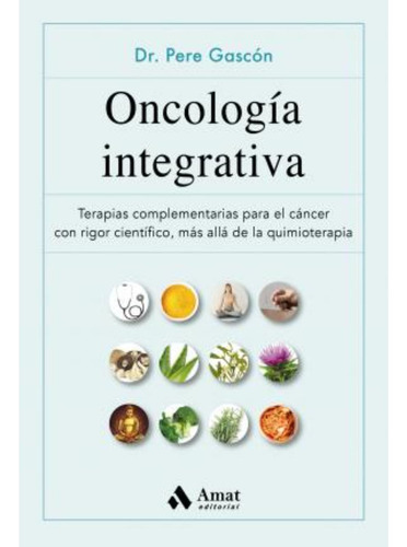 Oncología Integrativa, De Gascos; Pere. Amat Editorial, Tapa Blanda, Edición 1 En Español, 2021