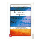 La Construcción Del Pasado.: La Imaginación Histórica En La Literatura Americana Reciente, De Lois Parkinson Zamora. Editorial Fondo De Cultura Económica, Tapa Blanda En Español, 2004