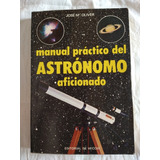 Manual Práctico Del Astrónomo Aficionado , José M Oliver .