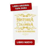Historia De Colombia Y Sus Oligarquías 