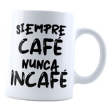 Taza Siempre Café Nunca Incafé Frase Divertida Coffe