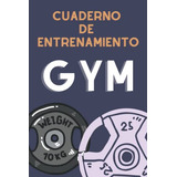 Cuaderno De Entrenamiento Gym: Libreta Planner Para Seguir E