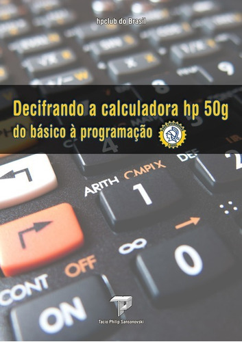 Decifrando A Calculadora Hp 50g, De Tacio Philip Sansonovski., Vol. 1. Editora Clube De Autores, Capa Mole Em Português, 2018
