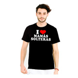 Playera I Love Mamás Solteras Broma Regalo Meme