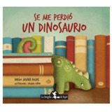 Libro Se Me Perdio Un Dinosaurio, De Rojas, Diego Javier. Editorial La Brujita De Papel, Tapa Dura En Español, 2016