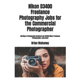 Libro Nikon D3400 Freelance Photography Jobs For The Comm...