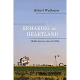 Remaking The Heartland, De Robert Wuthnow. Editorial Princeton University Press, Tapa Blanda En Inglés