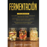 Libro: Fermentación: 3 In 1- Guía Completa De Deliciosas Rec