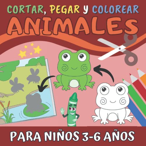 Cortar, Pegar Y Colorear Animales Para Niños 3-6 Años: Libro