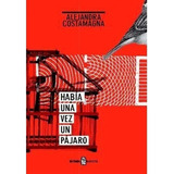 Había Una Vez Un Pájaro, De Alejandra Costamagna., Vol. No Aplica. Editorial Cuneta, Tapa Blanda, Edición No Aplica En Español, 2013