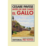 Antes De Que Cante El Gallo: Antes De Que Cante El Gallo, De Cesare Pavese. Editorial Pre-textos, Tapa Blanda, Edición 1 En Español, 2013