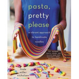 Pasta, Pretty Please : A Vibrant Approach To Handmade Noodles, De Linda Miller Nicholson. Editorial Harpercollins Publishers Inc, Tapa Dura En Inglés