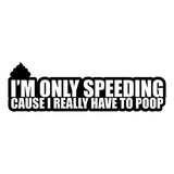 I'm Only Speeding Because I Really Have To Poop Jdm - Adhesi