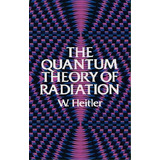 The Quantum Theory Of Radiation : Third Edition, De W. Heitler. Editorial Dover Publications Inc., Tapa Blanda En Inglés