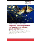 Implante En El Caparazon De Una Tortuga Marina, Posibles Tecnicas., De Fredy Angel Orjuela Martinez. Eae Editorial Academia Espanola, Tapa Blanda En Español