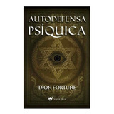 Autodefensa Psíquica- Dion Fortune- Editorial Del Fondo