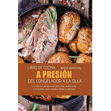Libro De Cocina A Presion Del Congelador A La Olla: La Colec
