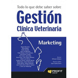 Todo Lo Que Debe Saber Sobre Gestion Clinica Veterinaria: Marketing, De Alfonso Velasco Franco  Juan Carlos Serra. Editorial Profit En Español