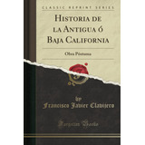 Libro: Historia De La Antigua Ó Baja California (classic Rep