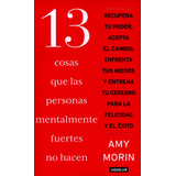 13 Cosas Que Las Personas Mentalmente Fuertes No Hacen, De Amy Morin. Editorial Penguin Random House, Tapa Blanda, Edición 2016 En Español