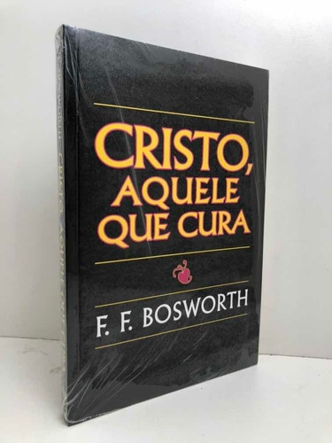 Livro Cristo, Aquele Que Cura Cura F. F. Bosworth
