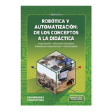 Robótica Y Automatización: De Los Conceptos A La Didáctica 