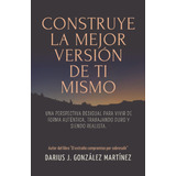 Libro: Construye La Mejor Versión De Ti Mismo: Una Perspecti