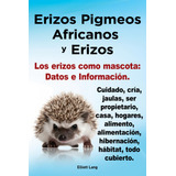 Livro Fisico -  Erizos Pigmeos Africanos Y Erizos. Los Erizos Como Mascota