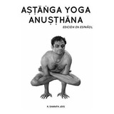 Astanga Yoga Anusthana Edicion En Español, De Jois, R. Shar. Editorial Antonella Accinelli, Tapa Blanda En Español, 2018