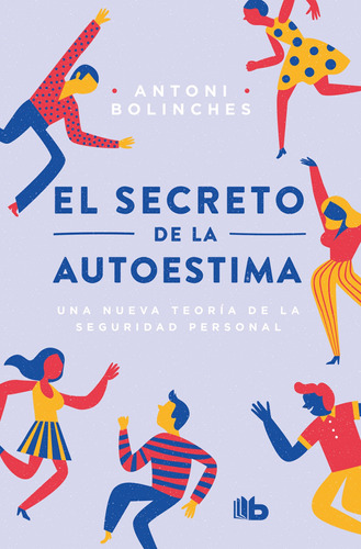 El Secreto De La Autoestima: Una Nueva Teoría De La Seguridad Personal, De Bolinches, Antoni. Serie B De Bolsillo Editorial B De Bolsillo, Tapa Blanda En Español, 2019